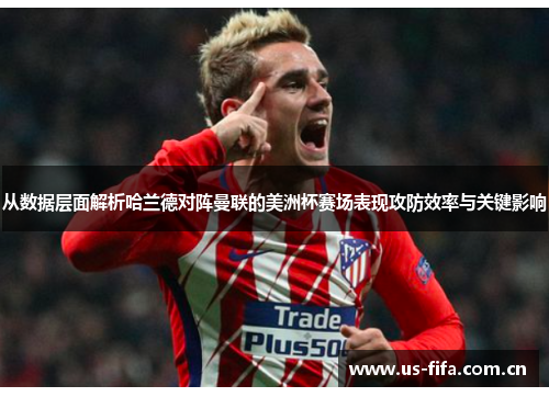 从数据层面解析哈兰德对阵曼联的美洲杯赛场表现攻防效率与关键影响 从数据层面解析哈兰德对阵曼联的美洲杯赛场表现攻防效率与关键影响