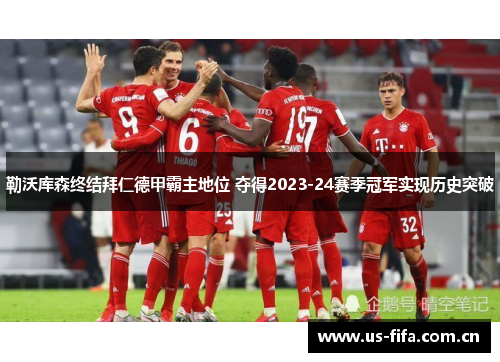 勒沃库森终结拜仁德甲霸主地位 夺得2023-24赛季冠军实现历史突破 勒沃库森终结拜仁德甲霸主地位 夺得2023-24赛季冠军实现历史突破